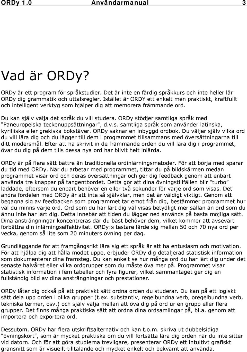 ORDy stödjer samtliga språk med Paneuropeiska teckenuppsättningar", d.v.s. samtliga språk som använder latinska, kyrilliska eller grekiska bokstäver. ORDy saknar en inbyggd ordbok.