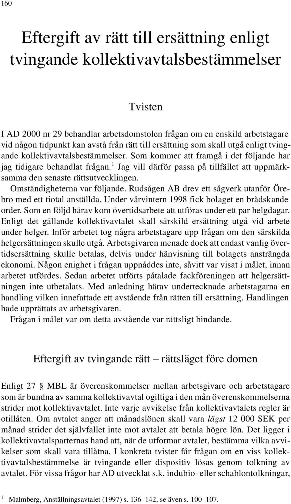 1 Jag vill därför passa på tillfället att uppmärksamma den senaste rättsutvecklingen. Omständigheterna var följande. Rudsågen AB drev ett sågverk utanför Örebro med ett tiotal anställda.