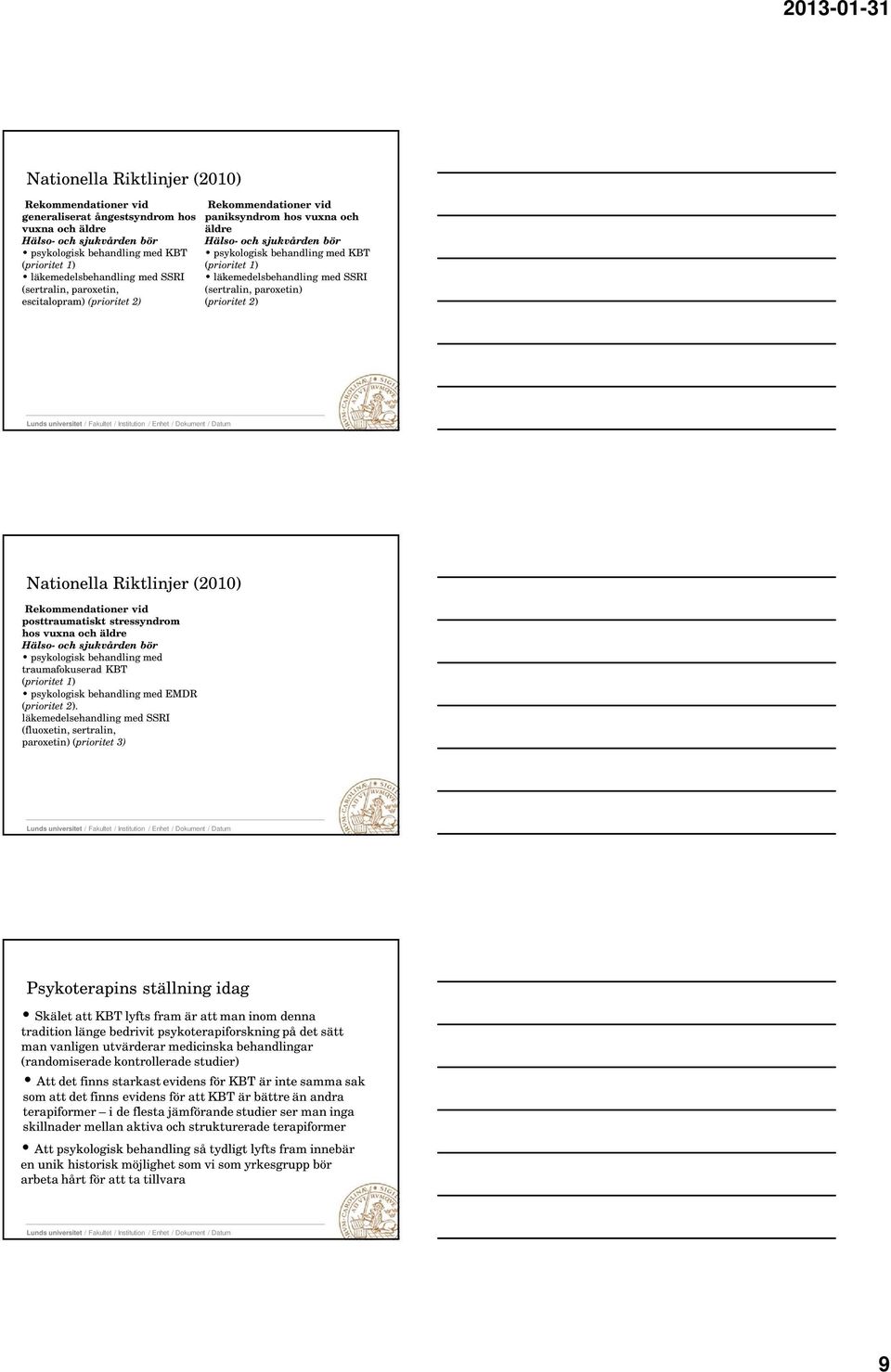 Rekommendationer vid posttraumatiskt stressyndrom hos vuxna och äldre psykologisk behandling med traumafokuserad KBT psykologisk behandling med EMDR (prioritet 2).