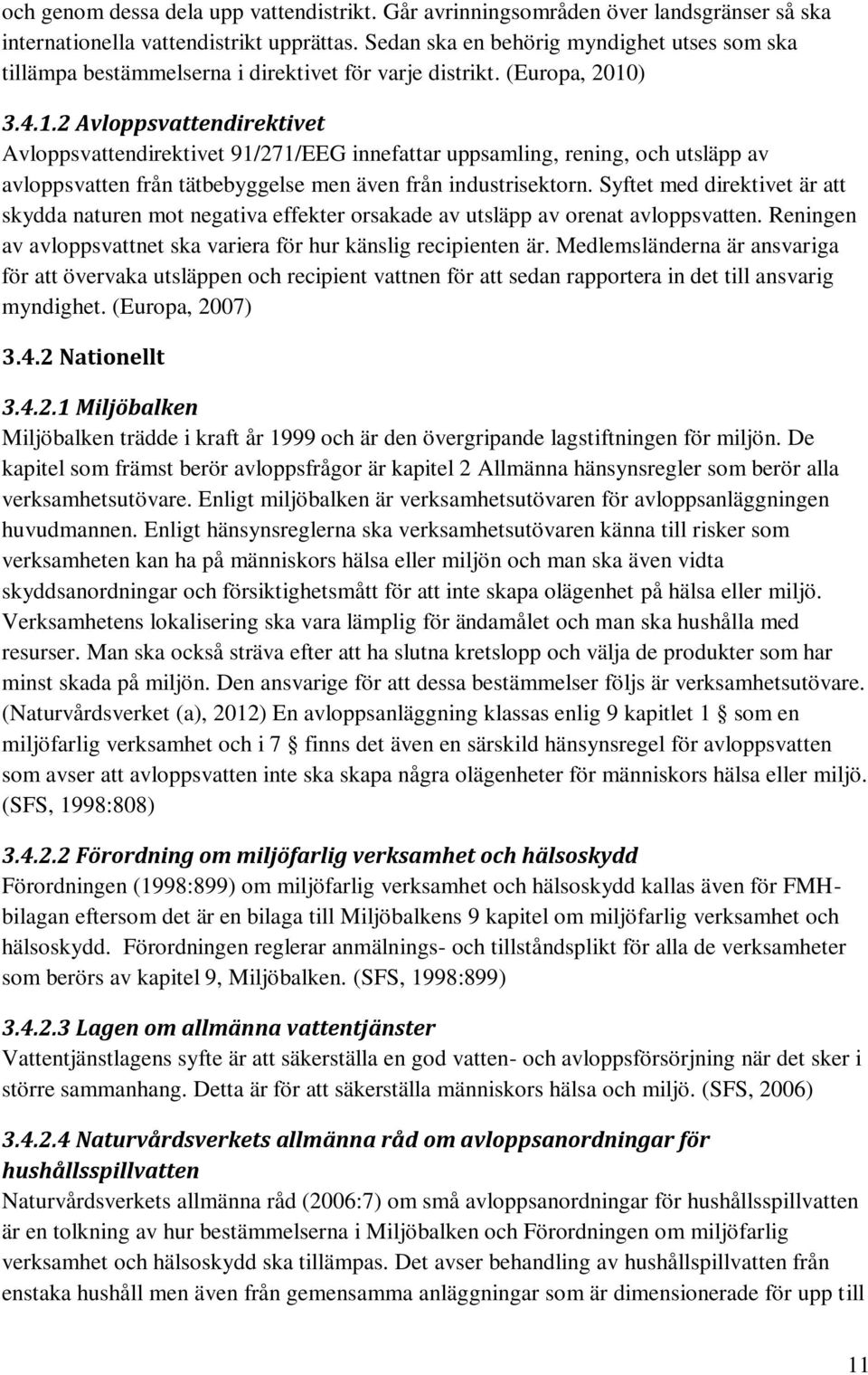 ) 3.4.1.2 Avloppsvattendirektivet Avloppsvattendirektivet 91/271/EEG innefattar uppsamling, rening, och utsläpp av avloppsvatten från tätbebyggelse men även från industrisektorn.