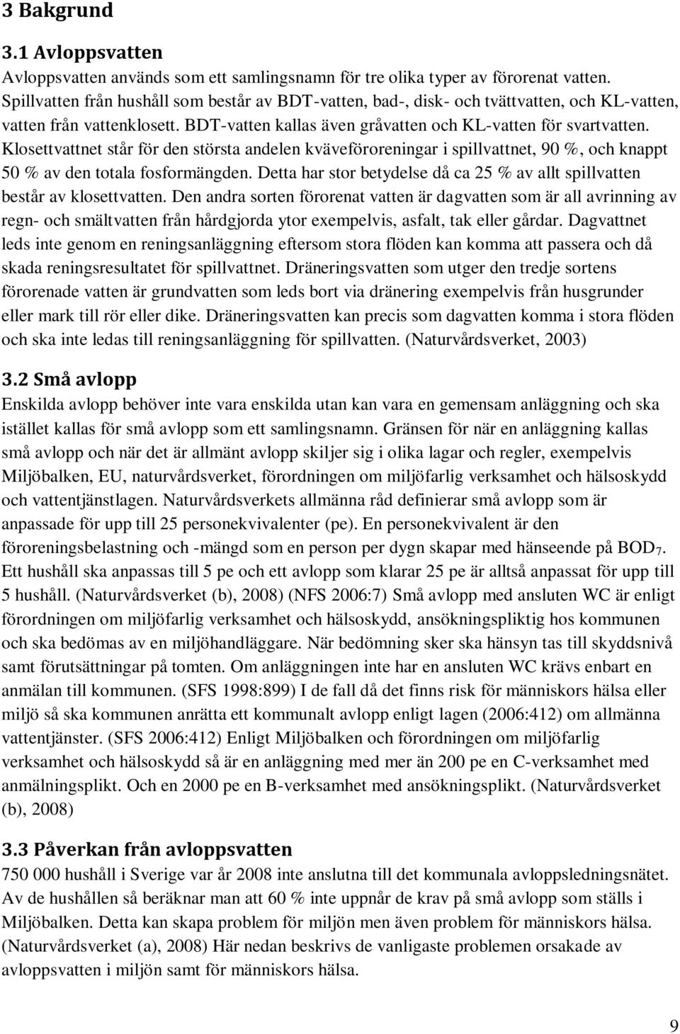 Klosettvattnet står för den största andelen kväveföroreningar i spillvattnet, 90 %, och knappt 50 % av den totala fosformängden.