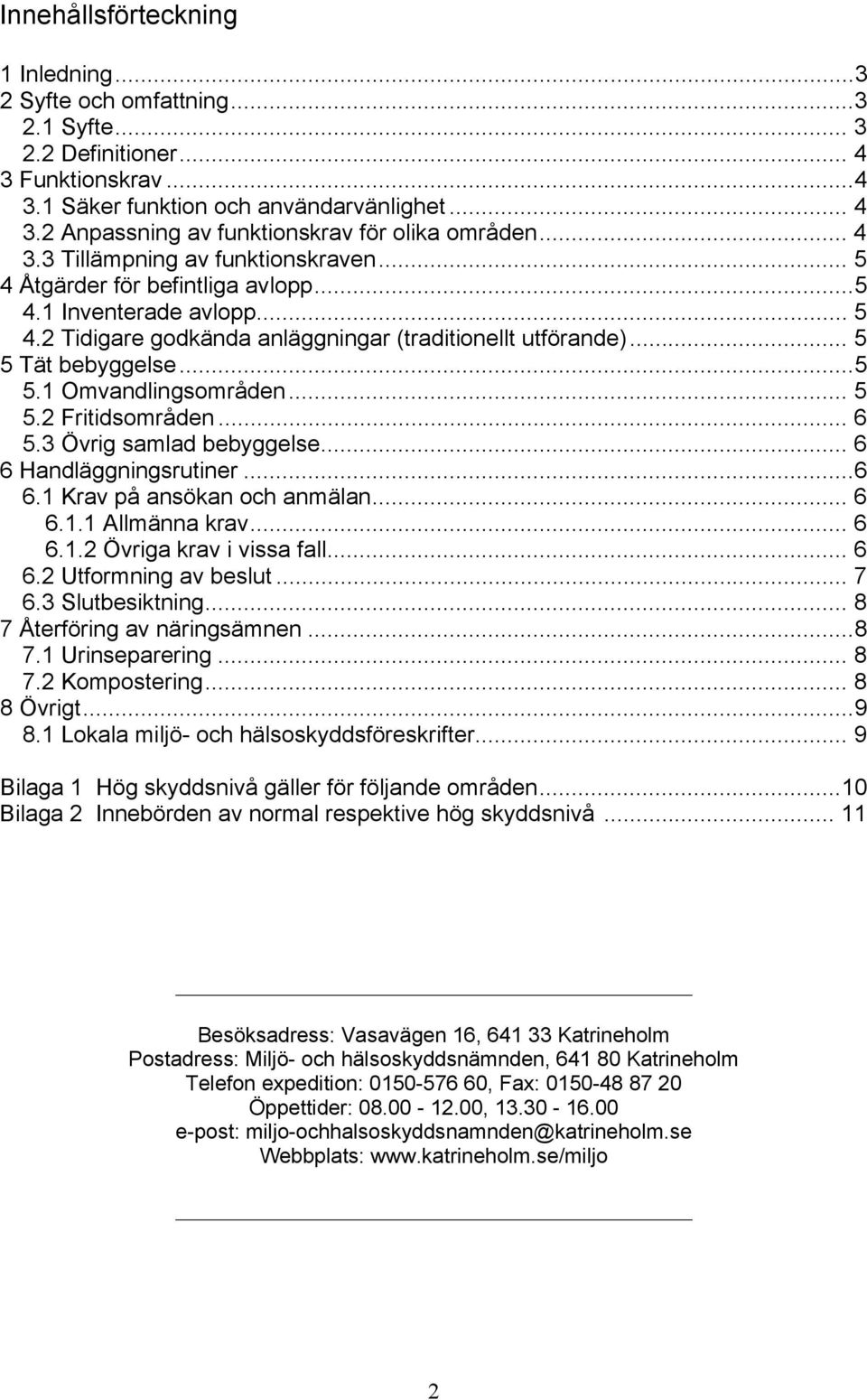 .. 5 5.2 Fritidsområden... 6 5.3 Övrig samlad bebyggelse... 6 6 Handläggningsrutiner...6 6.1 Krav på ansökan och anmälan... 6 6.1.1 Allmänna krav... 6 6.1.2 Övriga krav i vissa fall... 6 6.2 Utformning av beslut.