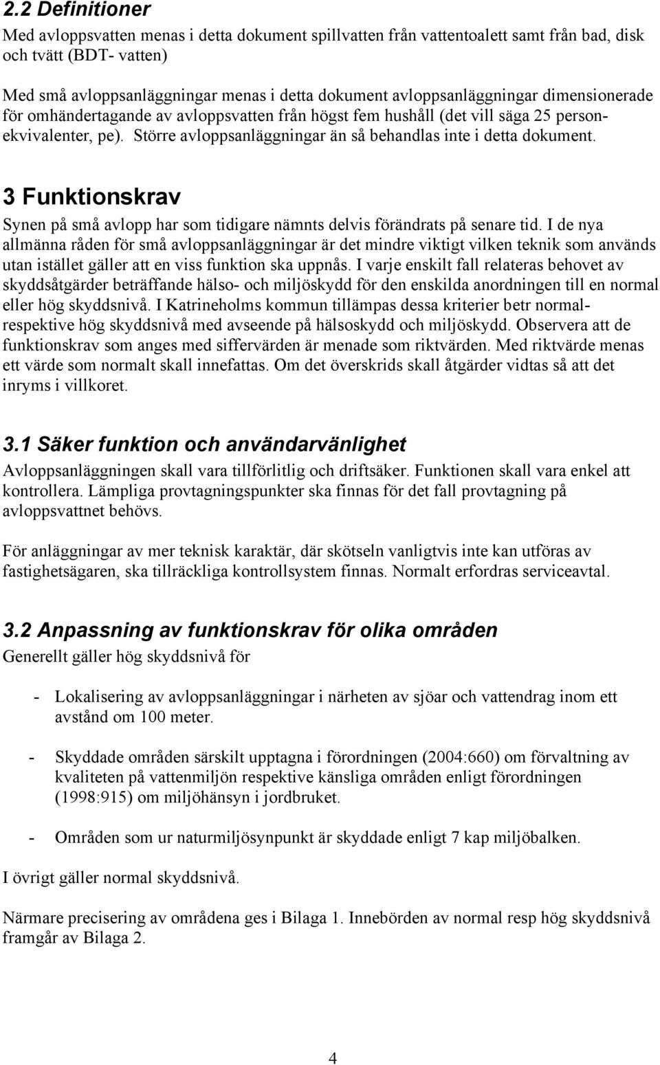 Större avloppsanläggningar än så behandlas inte i detta dokument. 3 Funktionskrav Synen på små avlopp har som tidigare nämnts delvis förändrats på senare tid.