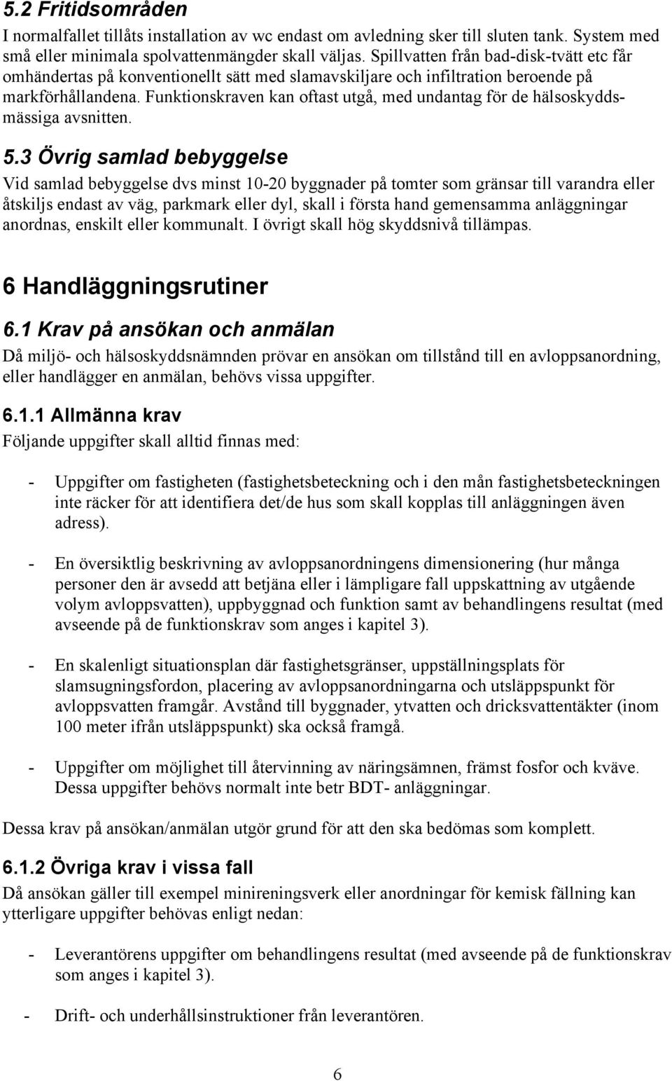 Funktionskraven kan oftast utgå, med undantag för de hälsoskyddsmässiga avsnitten. 5.