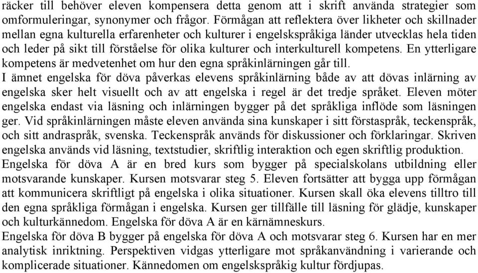 kulturer och interkulturell kompetens. En ytterligare kompetens är medvetenhet om hur den egna språkinlärningen går till.