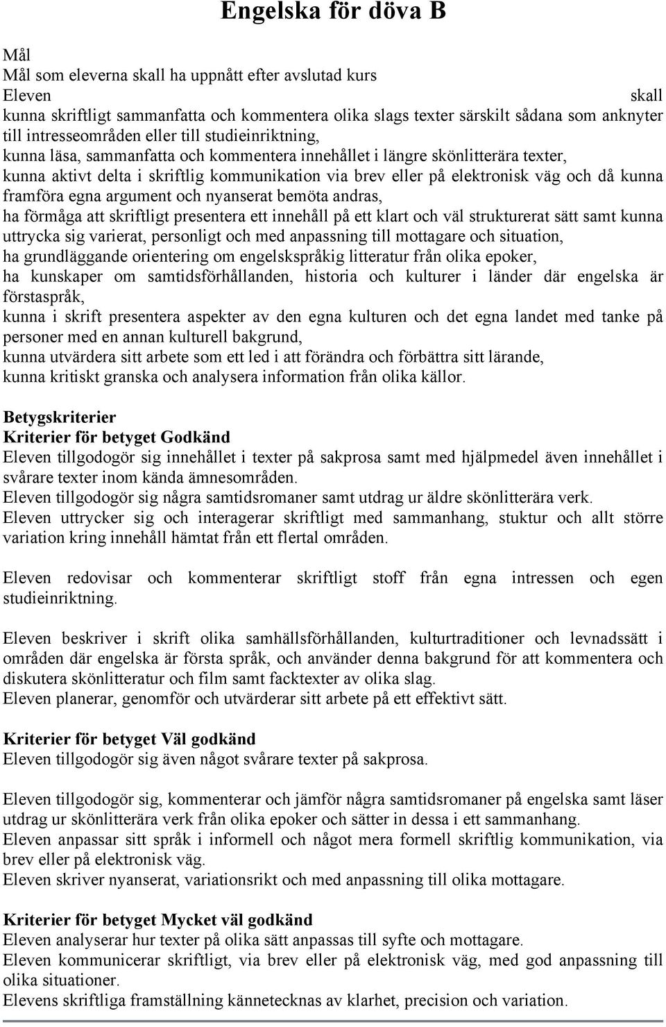 elektronisk väg och då kunna framföra egna argument och nyanserat bemöta andras, ha förmåga att skriftligt presentera ett innehåll på ett klart och väl strukturerat sätt samt kunna uttrycka sig