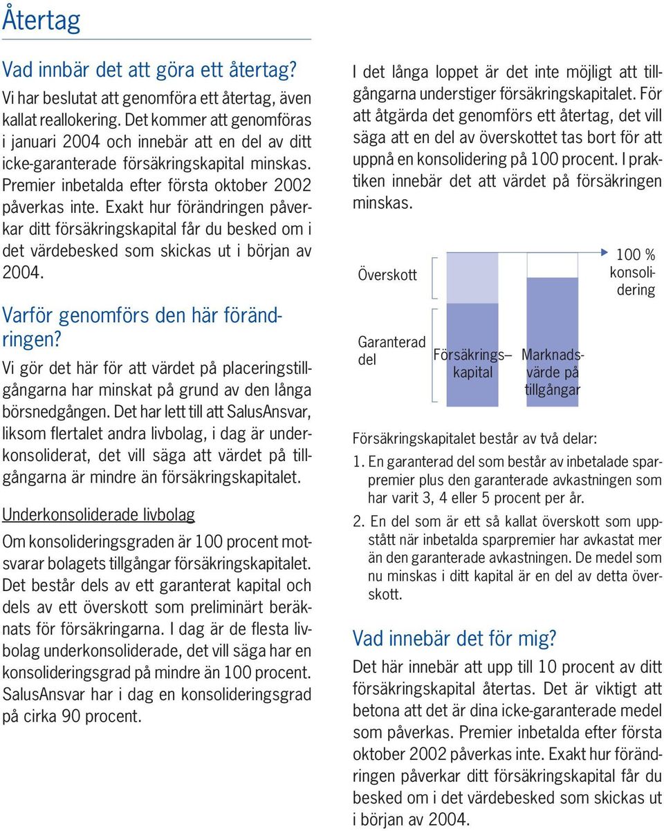 Exakt hur förändringen påverkar ditt försäkringskapital får du besked om i det värdebesked som skickas ut i början av 2004. Varför genomförs den här förändringen?