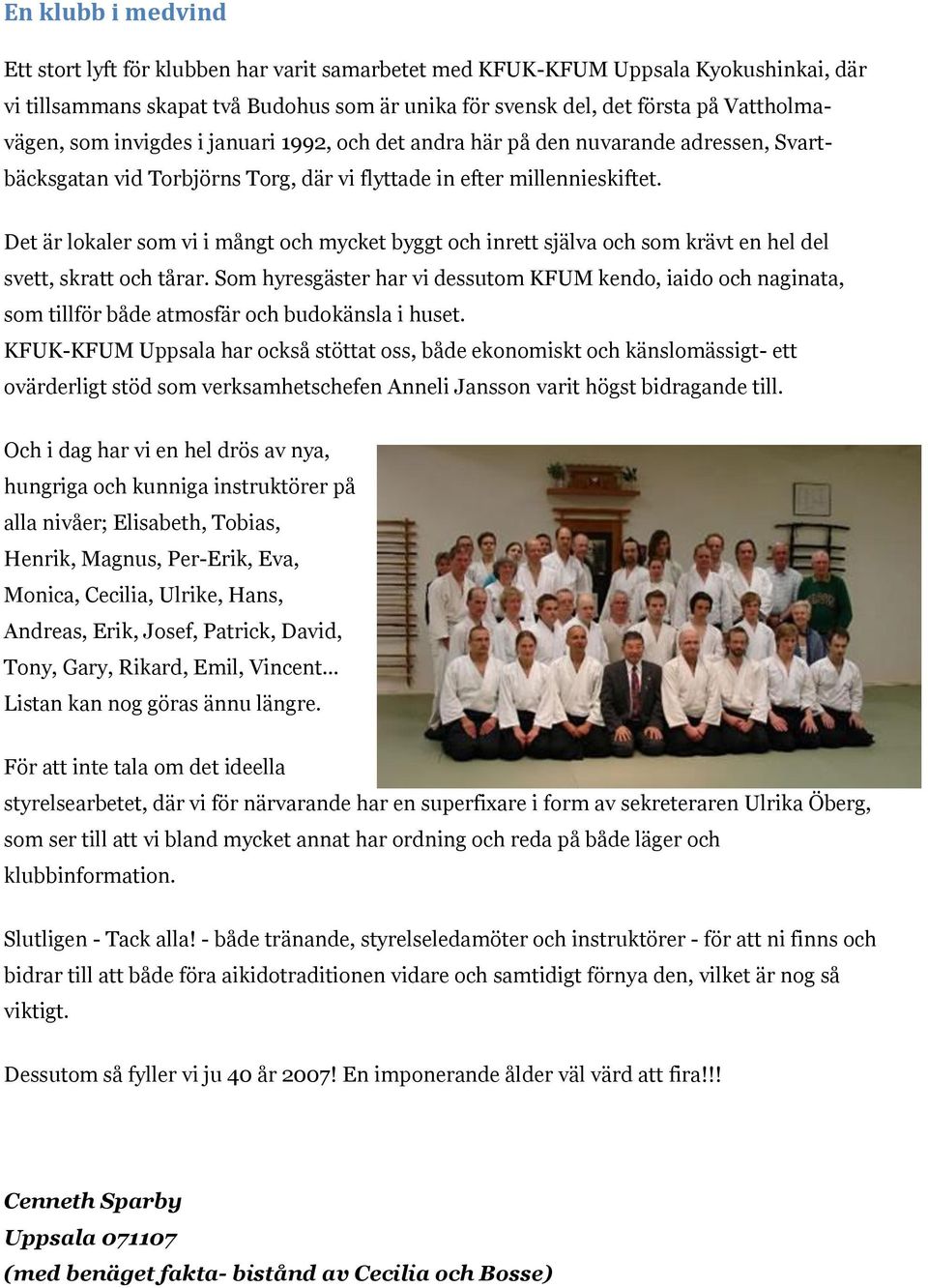 Det är lokaler som vi i mångt och mycket byggt och inrett själva och som krävt en hel del svett, skratt och tårar.