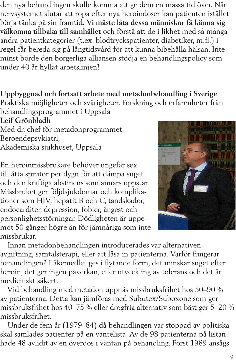 ) i regel får bereda sig på långtidsvård för att kunna bibehålla hälsan. Inte minst borde den borgerliga alliansen stödja en behandlingspolicy som under 40 år hyllat arbetslinjen!