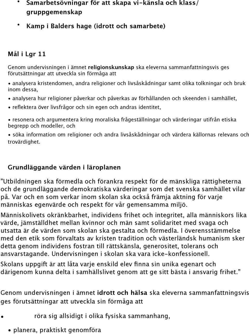 skeenden i samhället, reflektera över livsfrågor och sin egen och andras identitet, resonera och argumentera kring moraliska frågeställningar och värderingar utifrån etiska begrepp och modeller, och