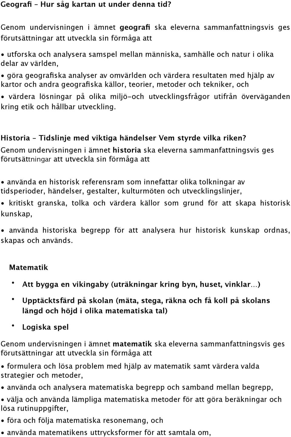 omvärlden och värdera resultaten med hjälp av kartor och andra geografiska källor, teorier, metoder och tekniker, och värdera lösningar på olika miljö-och utvecklingsfrågor utifrån överväganden kring