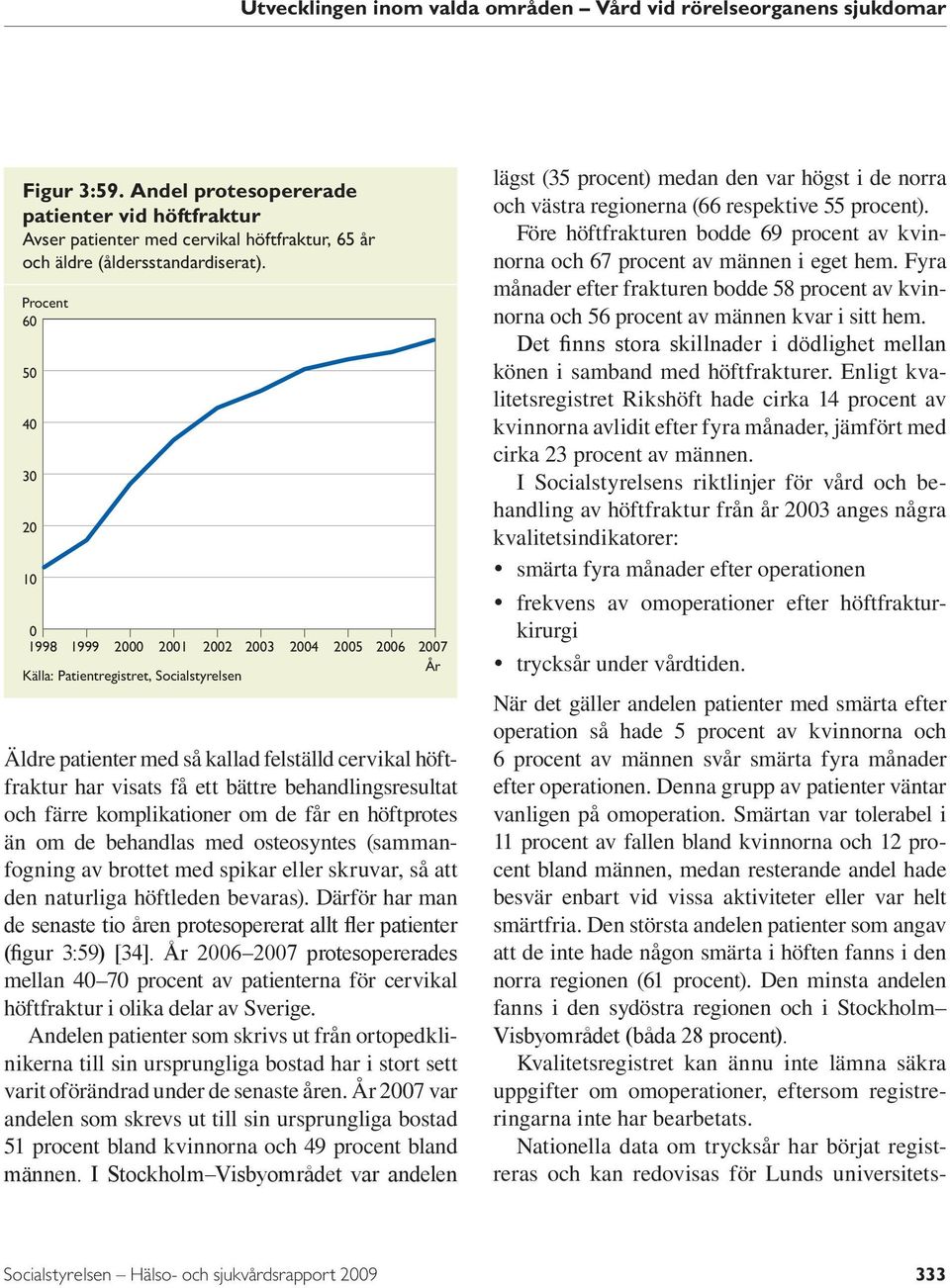 ett bättre behandlingsresultat och färre komplikationer om de får en höftprotes än om de behandlas med osteosyntes (sammanfogning av brottet med spikar eller skruvar, så att den naturliga höftleden