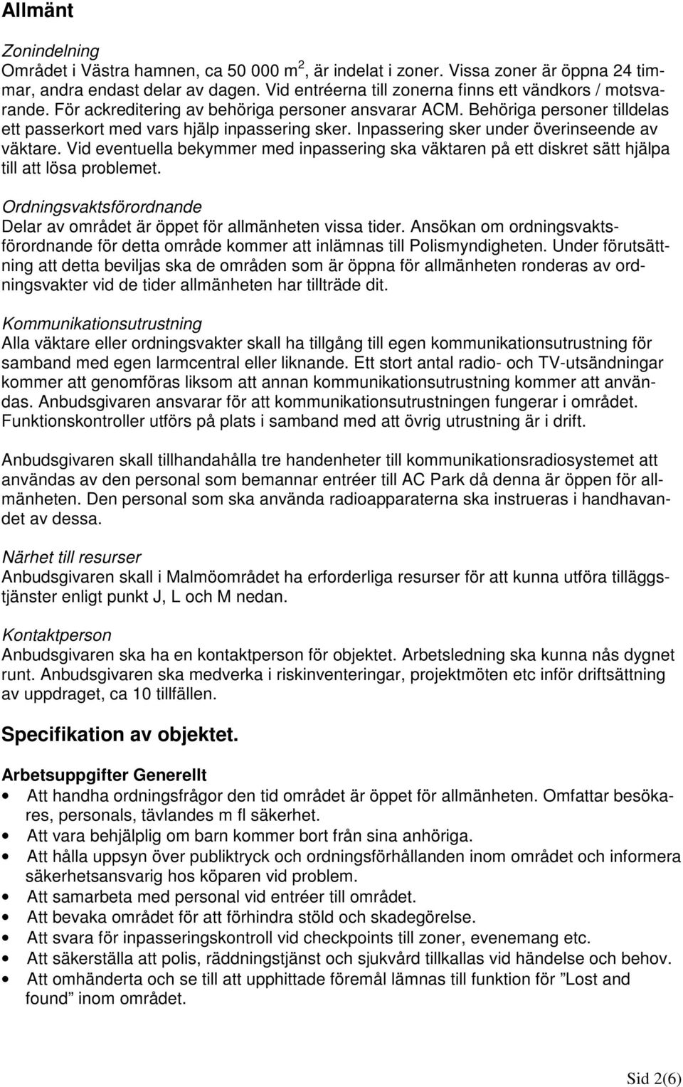 Inpassering sker under överinseende av väktare. Vid eventuella bekymmer med inpassering ska väktaren på ett diskret sätt hjälpa till att lösa problemet.