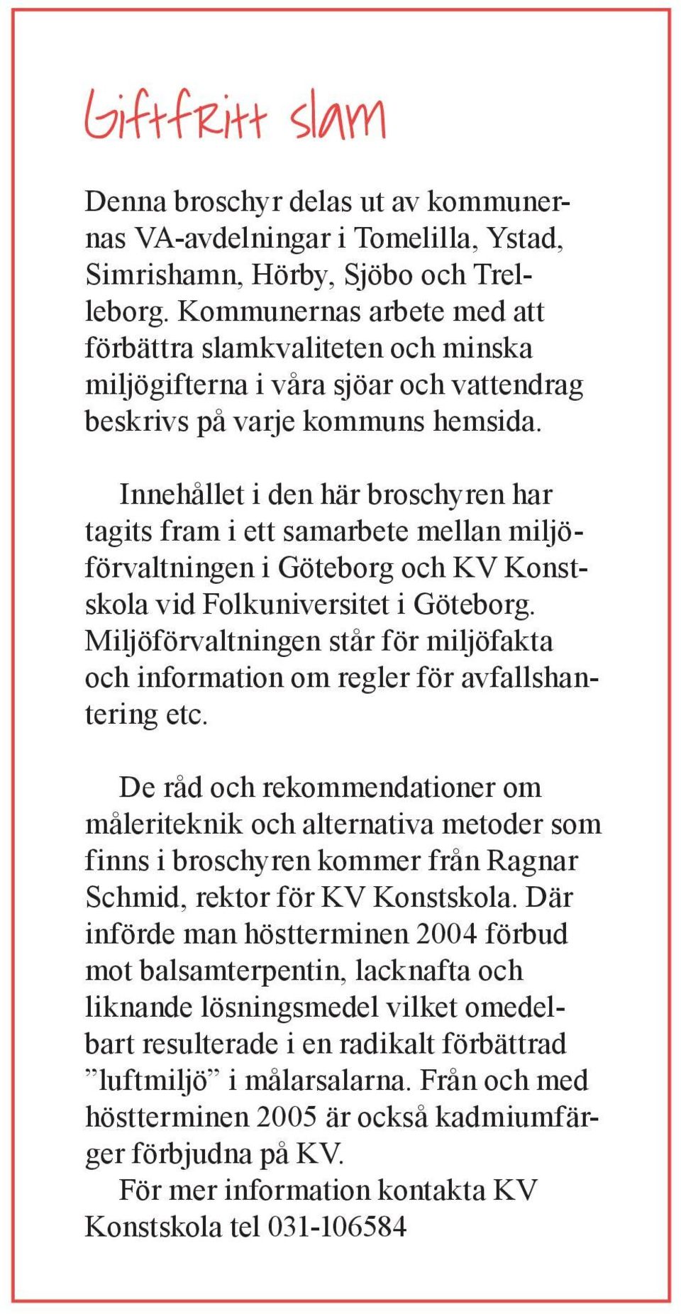 Innehållet i den här broschyren har tagits fram i ett samarbete mellan miljöförvaltningen i Göteborg och KV Konstskola vid Folkuniversitet i Göteborg.