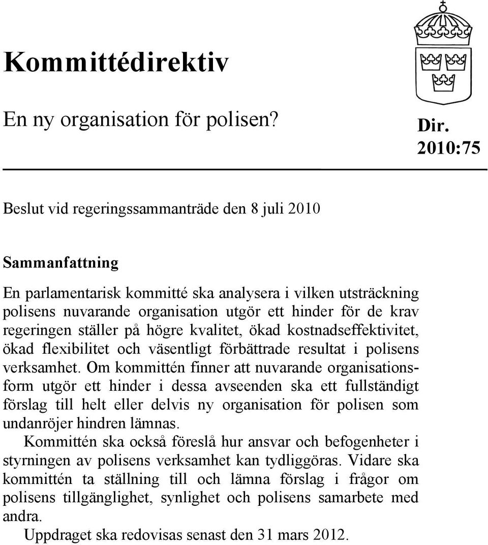 regeringen ställer på högre kvalitet, ökad kostnadseffektivitet, ökad flexibilitet och väsentligt förbättrade resultat i polisens verksamhet.