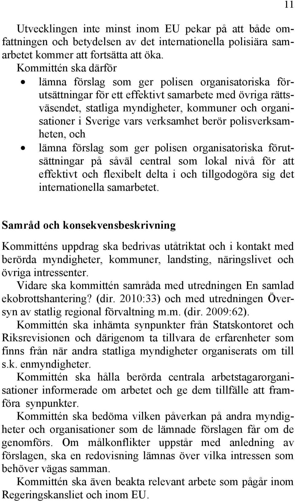 vars verksamhet berör polisverksamheten, och lämna förslag som ger polisen organisatoriska förutsättningar på såväl central som lokal nivå för att effektivt och flexibelt delta i och tillgodogöra sig