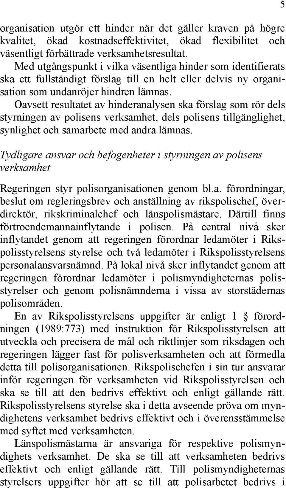 Oavsett resultatet av hinderanalysen ska förslag som rör dels styrningen av polisens verksamhet, dels polisens tillgänglighet, synlighet och samarbete med andra lämnas.