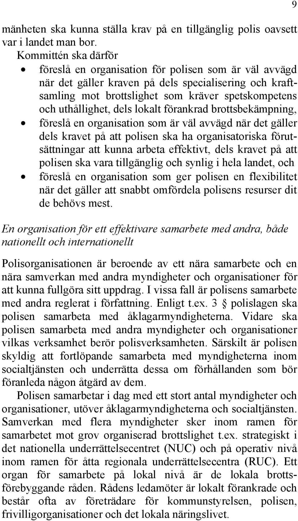 dels lokalt förankrad brottsbekämpning, föreslå en organisation som är väl avvägd när det gäller dels kravet på att polisen ska ha organisatoriska förutsättningar att kunna arbeta effektivt, dels