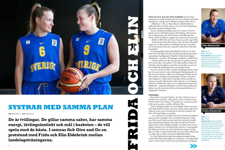 De kan bara komma på en enda nackdel med att vara tvillingar och landslagsstjärnor i samma sport. Risken att buntas ihop till en. Ibland tas vi för en.