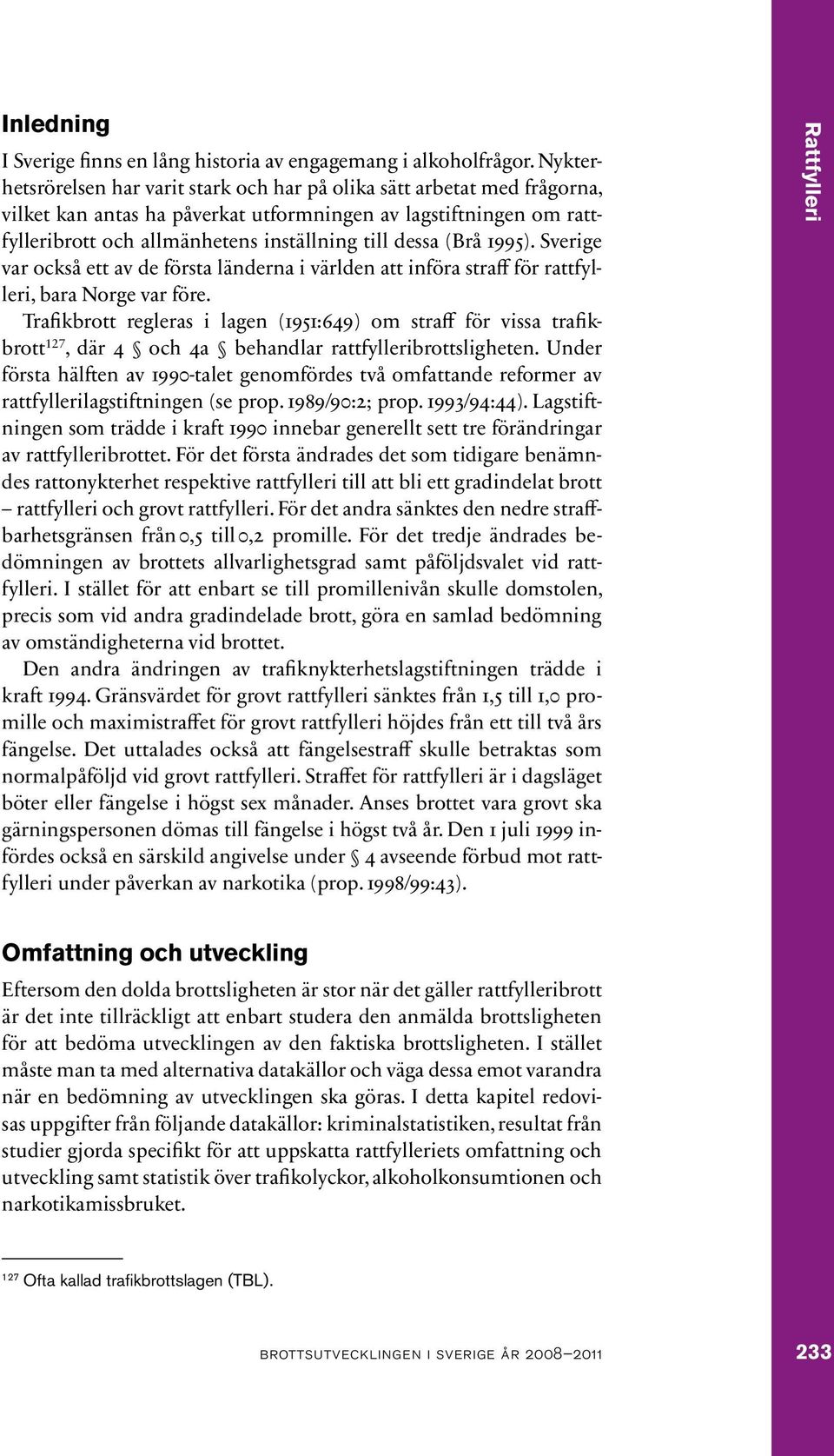 (Brå 1995). Sverige var också ett av de första länderna i världen att införa straff för rattfylleri, bara Norge var före.