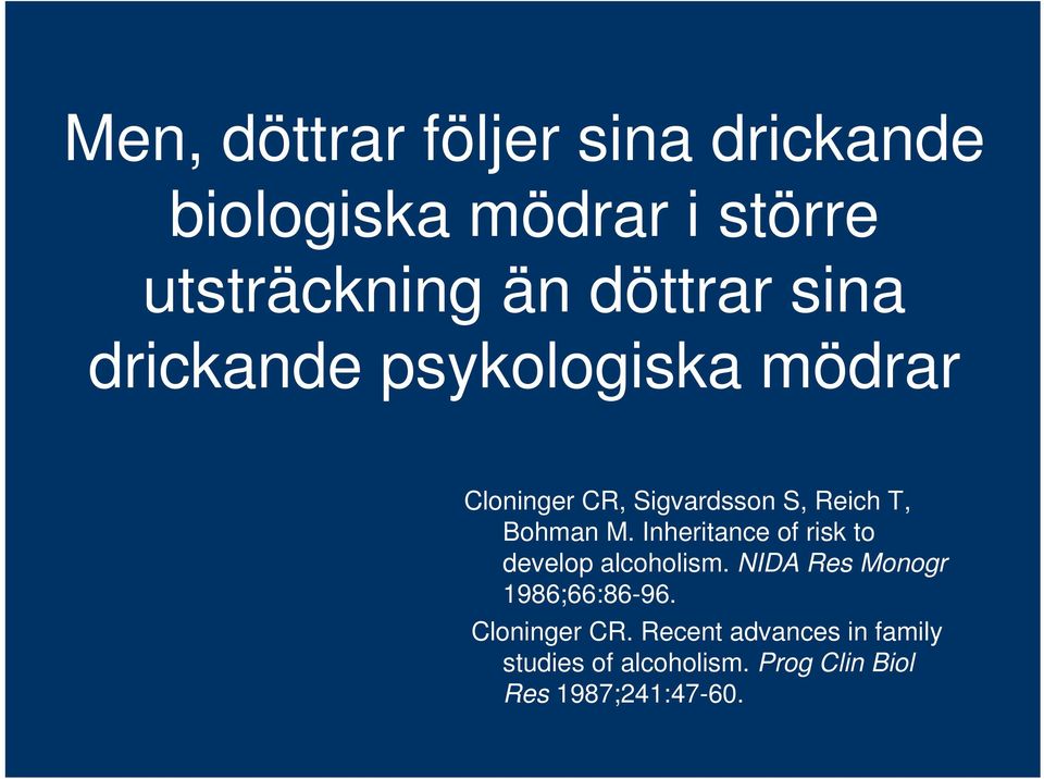 Bohman M. Inheritance of risk to develop alcoholism. NIDA Res Monogr 1986;66:86-96.