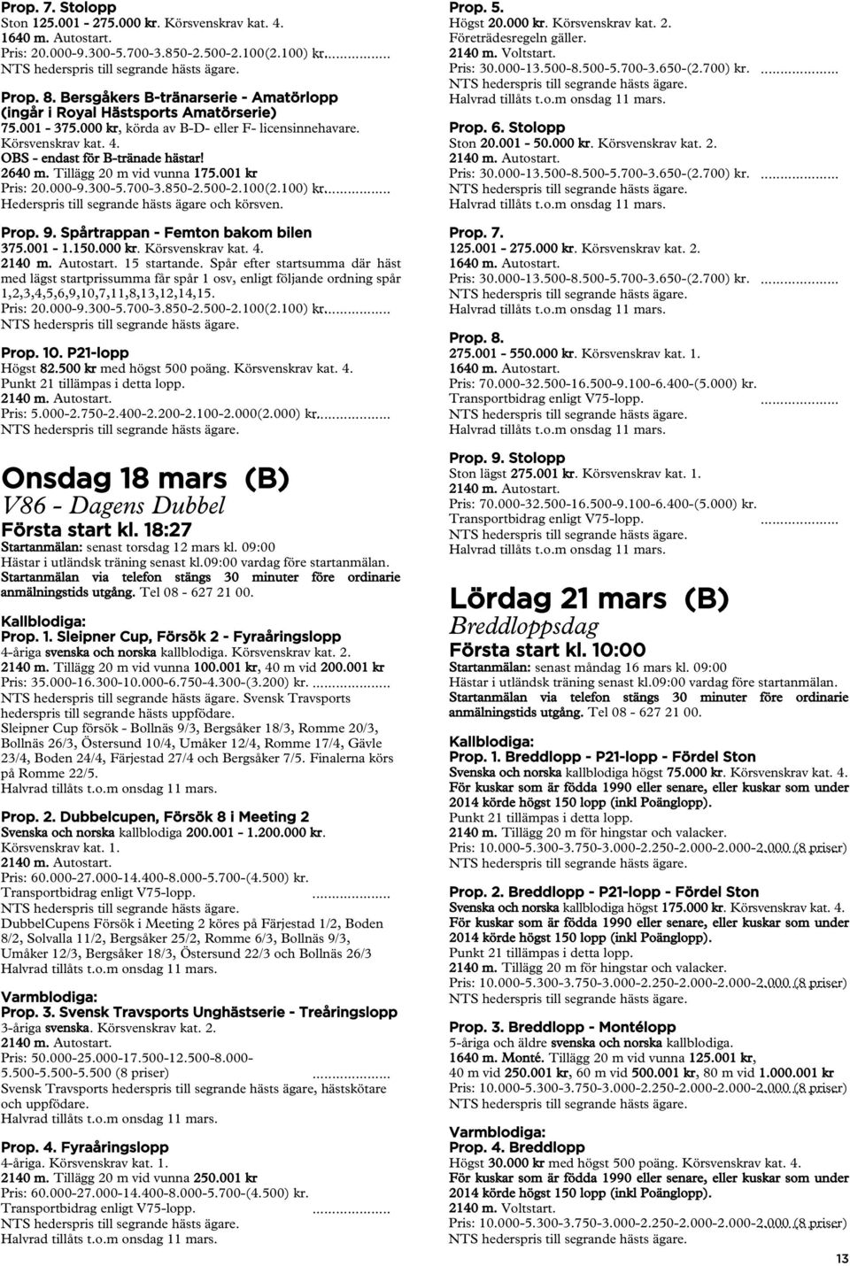 Spår efter startsumma där häst Prop. 10. P21-lopp Högst 82.500 kr med högst 500 poäng. Pris: 5.000-2.750-2.400-2.200-2.100-2.000(2.000)... Onsdag 18 mars (B) V86 - Dagens Dubbel Första start kl.