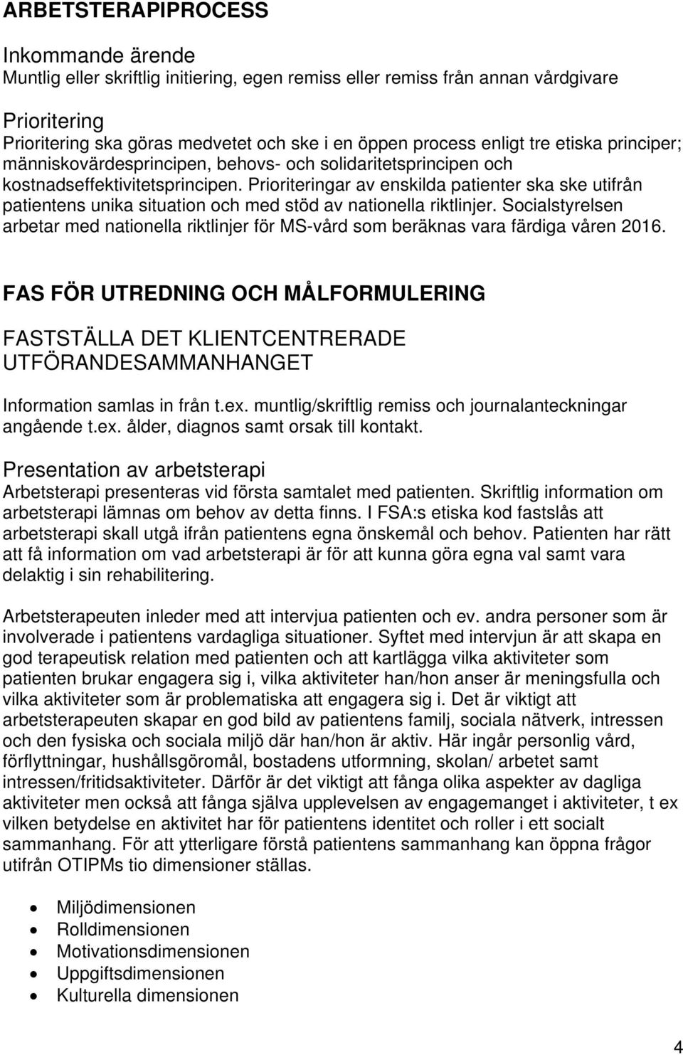 Prioriteringar av enskilda patienter ska ske utifrån patientens unika situation och med stöd av nationella riktlinjer.