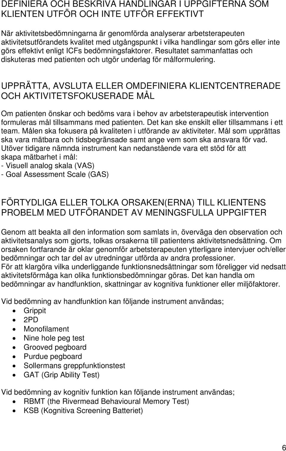 UPPRÄTTA, AVSLUTA ELLER OMDEFINIERA KLIENTCENTRERADE OCH AKTIVITETSFOKUSERADE MÅL Om patienten önskar och bedöms vara i behov av arbetsterapeutisk intervention formuleras mål tillsammans med