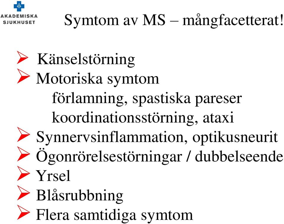 pareser koordinationsstörning, ataxi Synnervsinflammation,