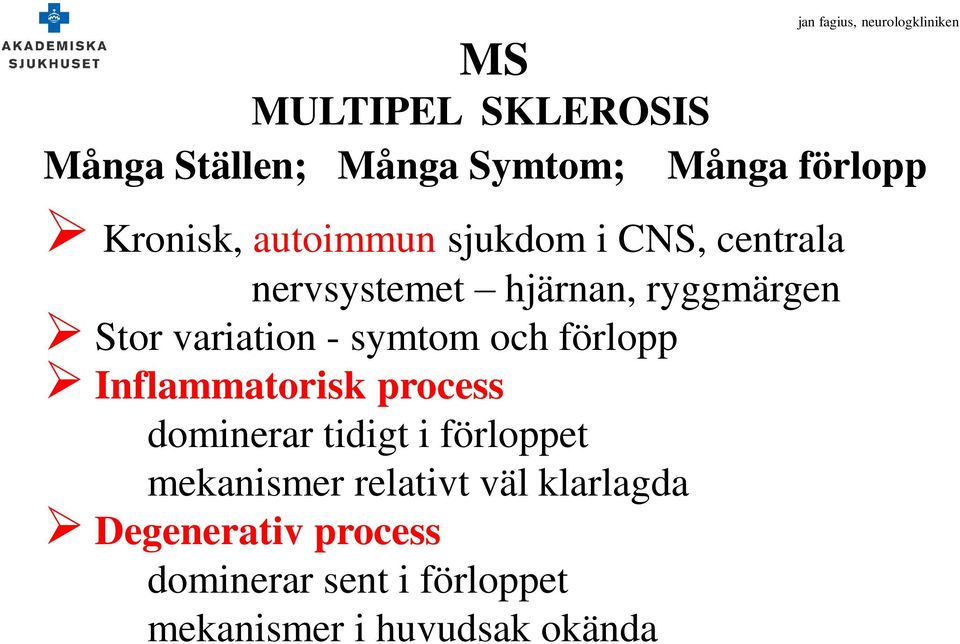 Inflammatorisk process dominerar tidigt i förloppet mekanismer relativt väl klarlagda