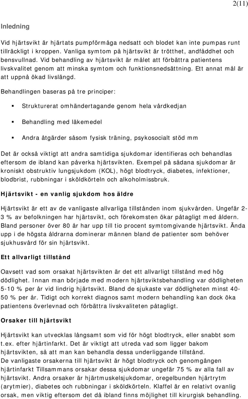 Behandlingen baseras på tre principer: Strukturerat omhändertagande genom hela vårdkedjan Behandling med läkemedel Andra åtgärder såsom fysisk träning, psykosocialt stöd mm Det är också viktigt att