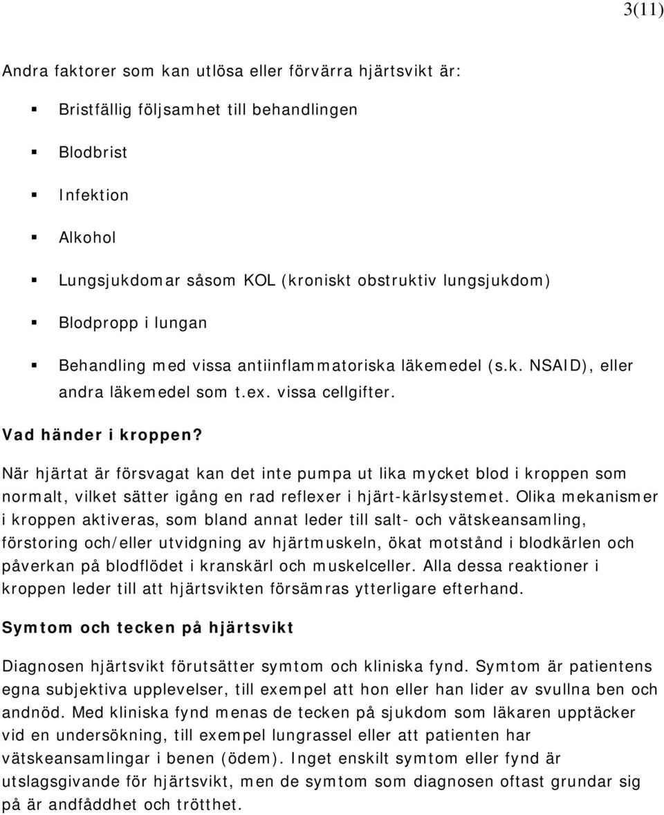 När hjärtat är försvagat kan det inte pumpa ut lika mycket blod i kroppen som normalt, vilket sätter igång en rad reflexer i hjärt-kärlsystemet.
