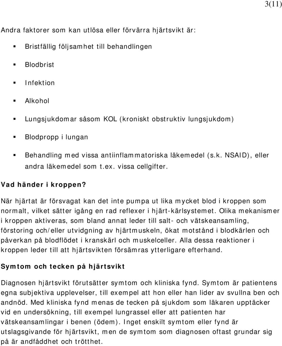 När hjärtat är försvagat kan det inte pumpa ut lika mycket blod i kroppen som normalt, vilket sätter igång en rad reflexer i hjärt-kärlsystemet.