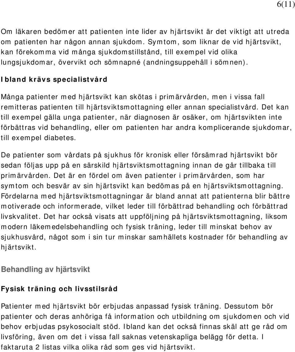 Ibland krävs specialistvård Många patienter med hjärtsvikt kan skötas i primärvården, men i vissa fall remitteras patienten till hjärtsviktsmottagning eller annan specialistvård.