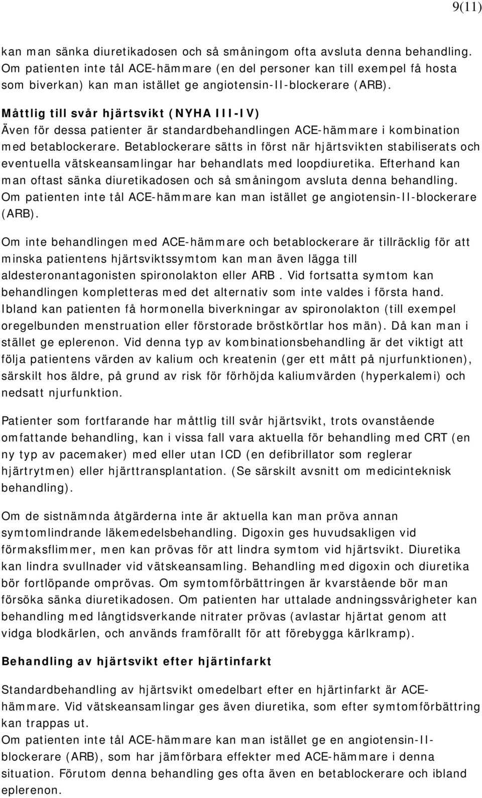 Måttlig till svår hjärtsvikt (NYHA III-IV) Även för dessa patienter är standardbehandlingen ACE-hämmare i kombination med betablockerare.