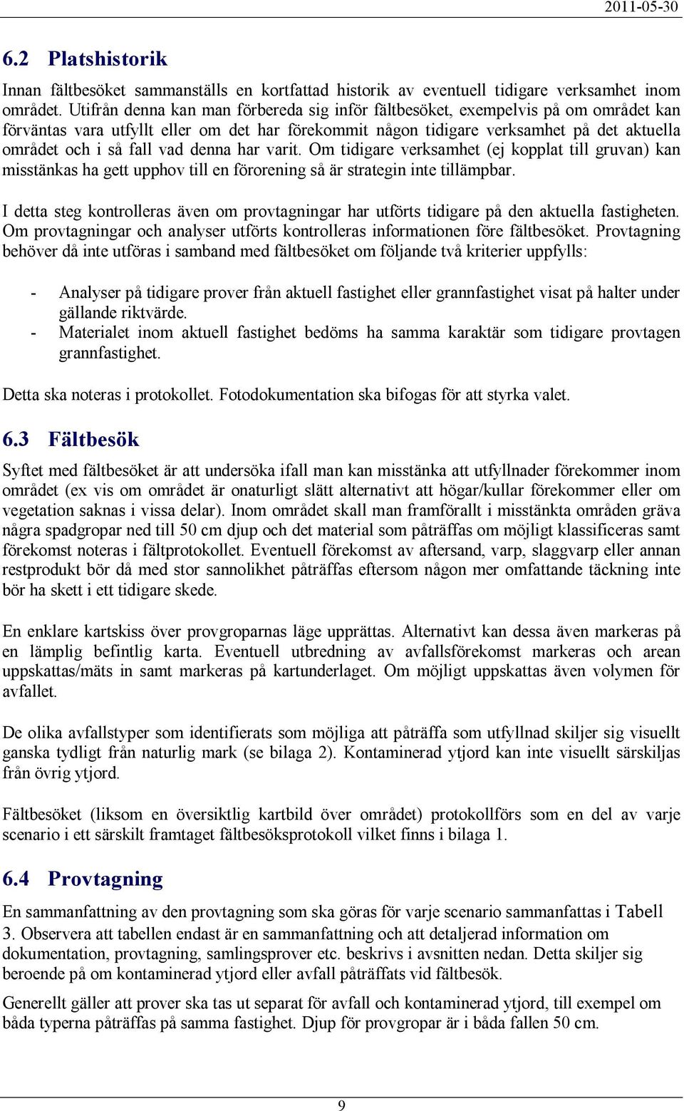 vad denna har varit. Om tidigare verksamhet (ej kopplat till gruvan) kan misstänkas ha gett upphov till en förorening så är strategin inte tillämpbar.