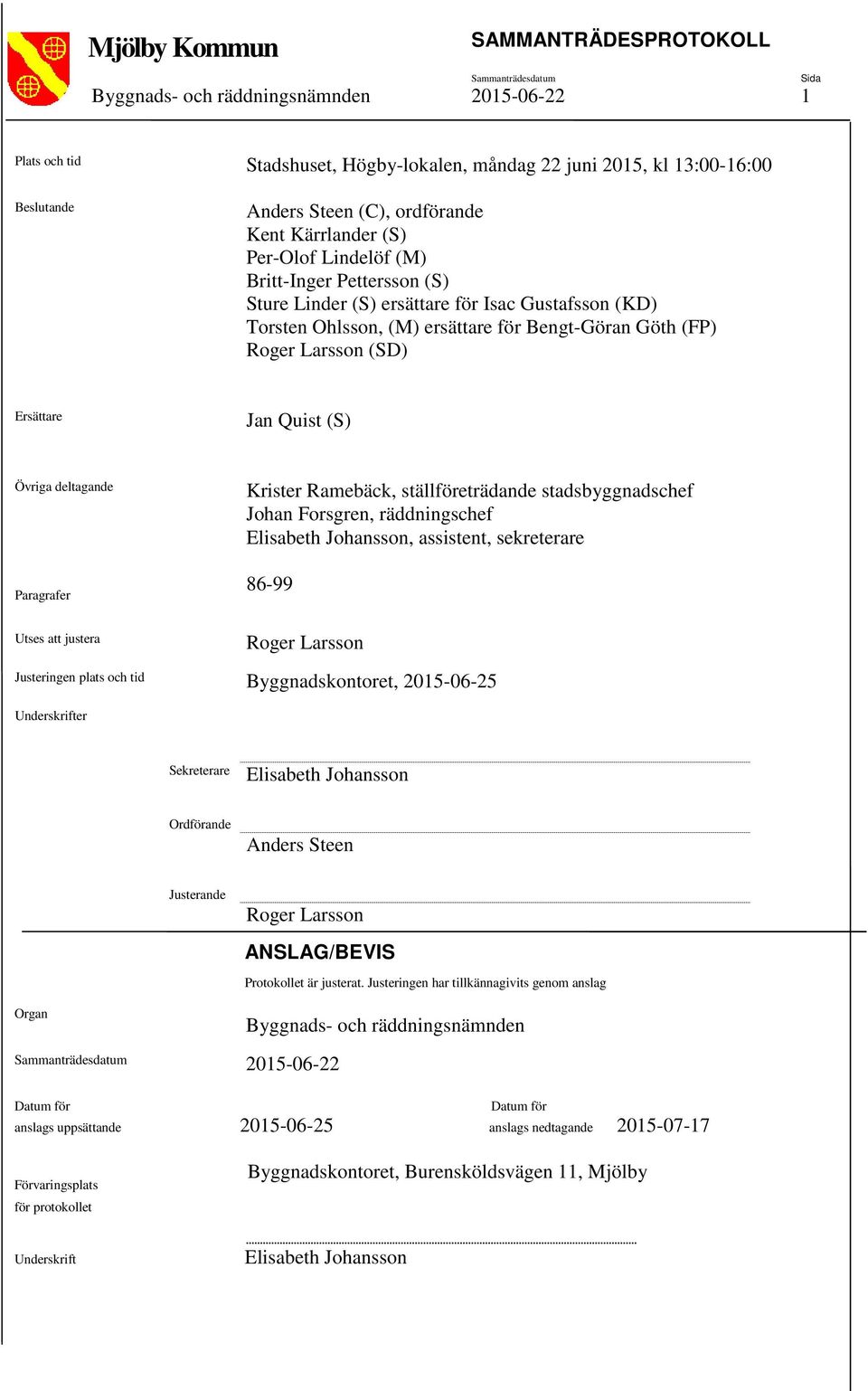 deltagande Paragrafer Krister Ramebäck, ställföreträdande stadsbyggnadschef Johan Forsgren, räddningschef Elisabeth Johansson, assistent, sekreterare 86-99 Utses att justera Roger Larsson Justeringen