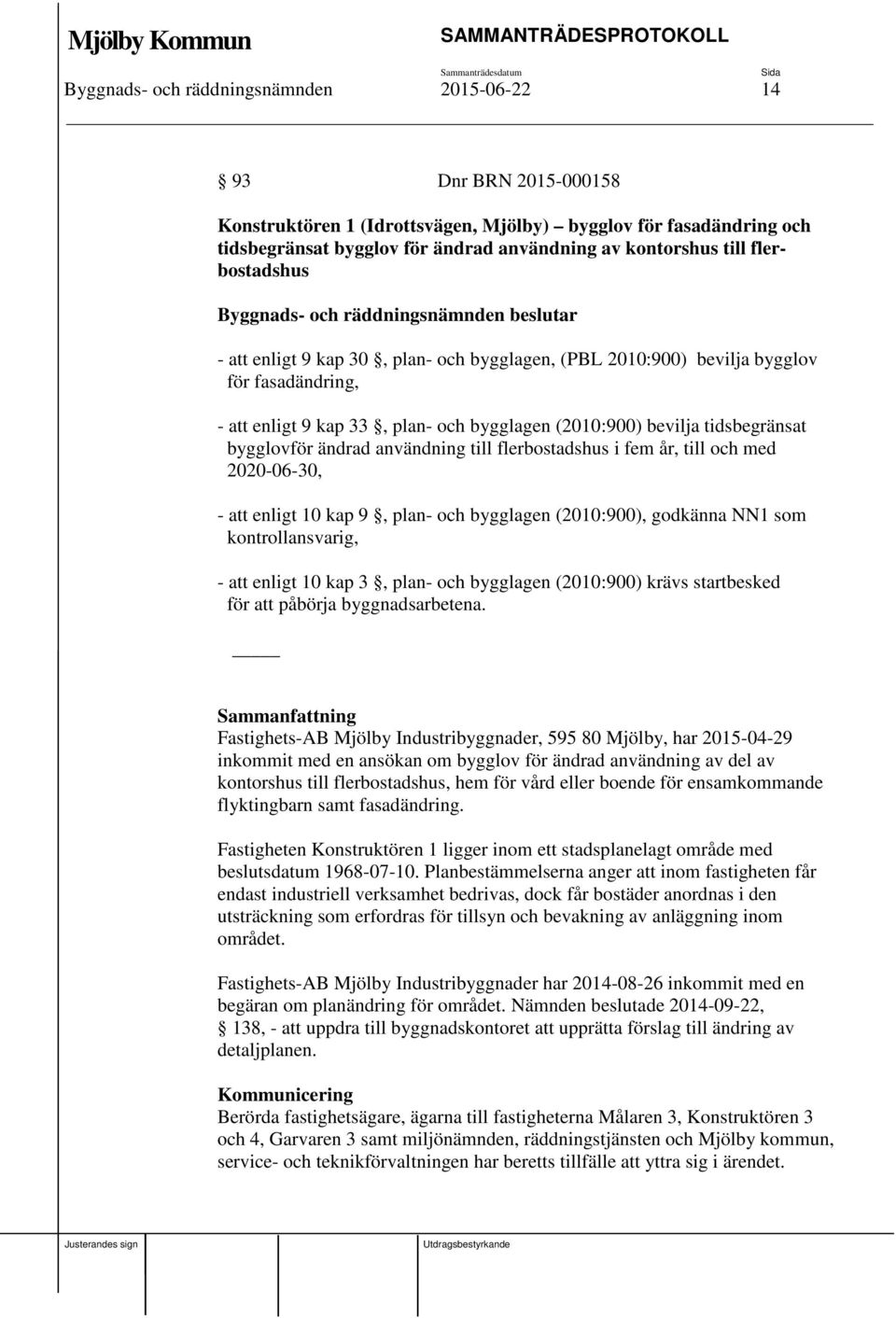 ändrad användning till flerbostadshus i fem år, till och med 2020-06-30, - att enligt 10 kap 9, plan- och bygglagen (2010:900), godkänna NN1 som kontrollansvarig, - att enligt 10 kap 3, plan- och