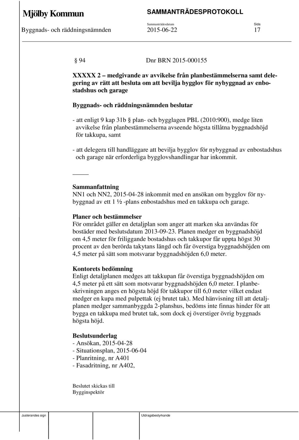till handläggare att bevilja bygglov för nybyggnad av enbostadshus och garage när erforderliga bygglovshandlingar har inkommit.