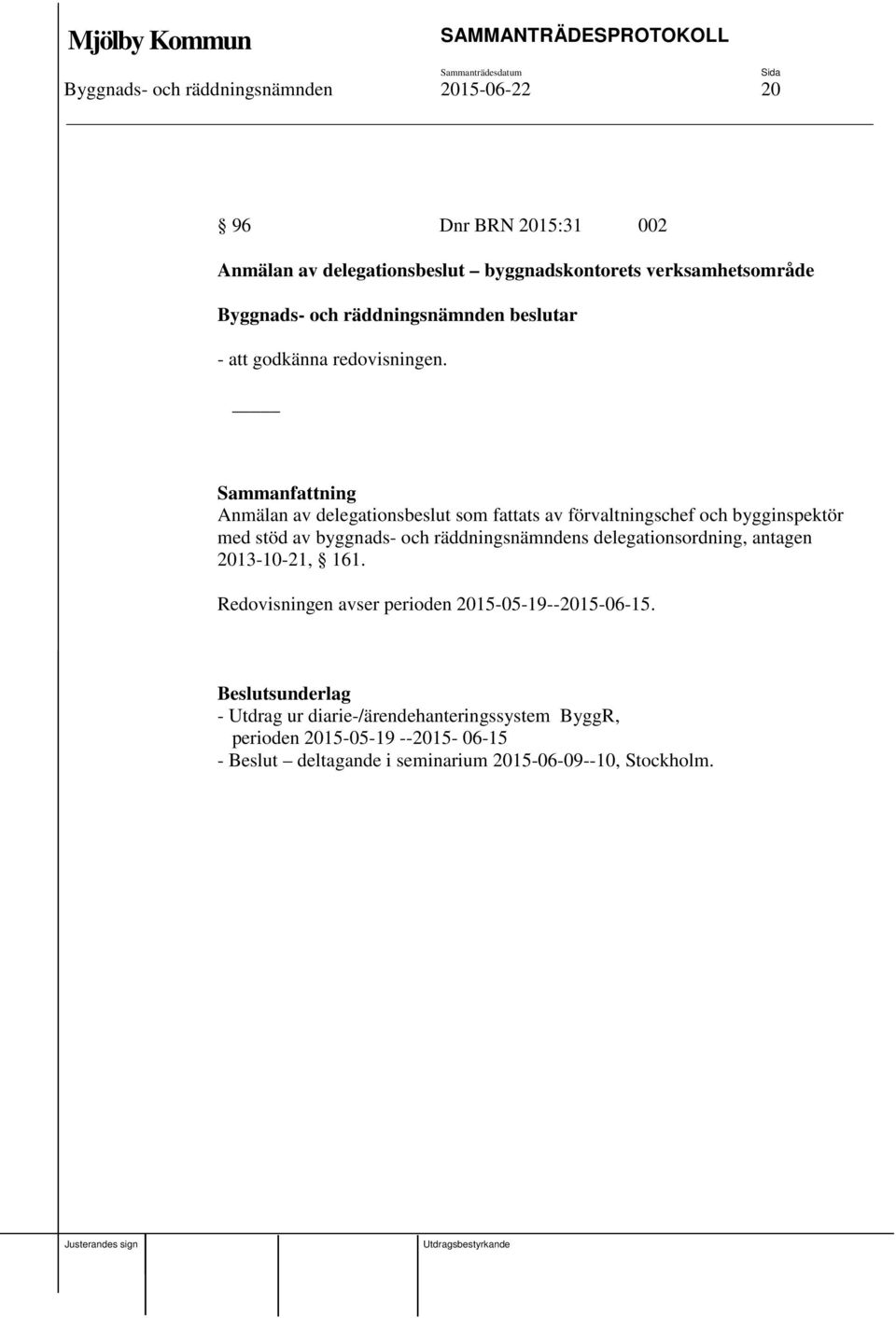 Sammanfattning Anmälan av delegationsbeslut som fattats av förvaltningschef och bygginspektör med stöd av byggnads- och räddningsnämndens