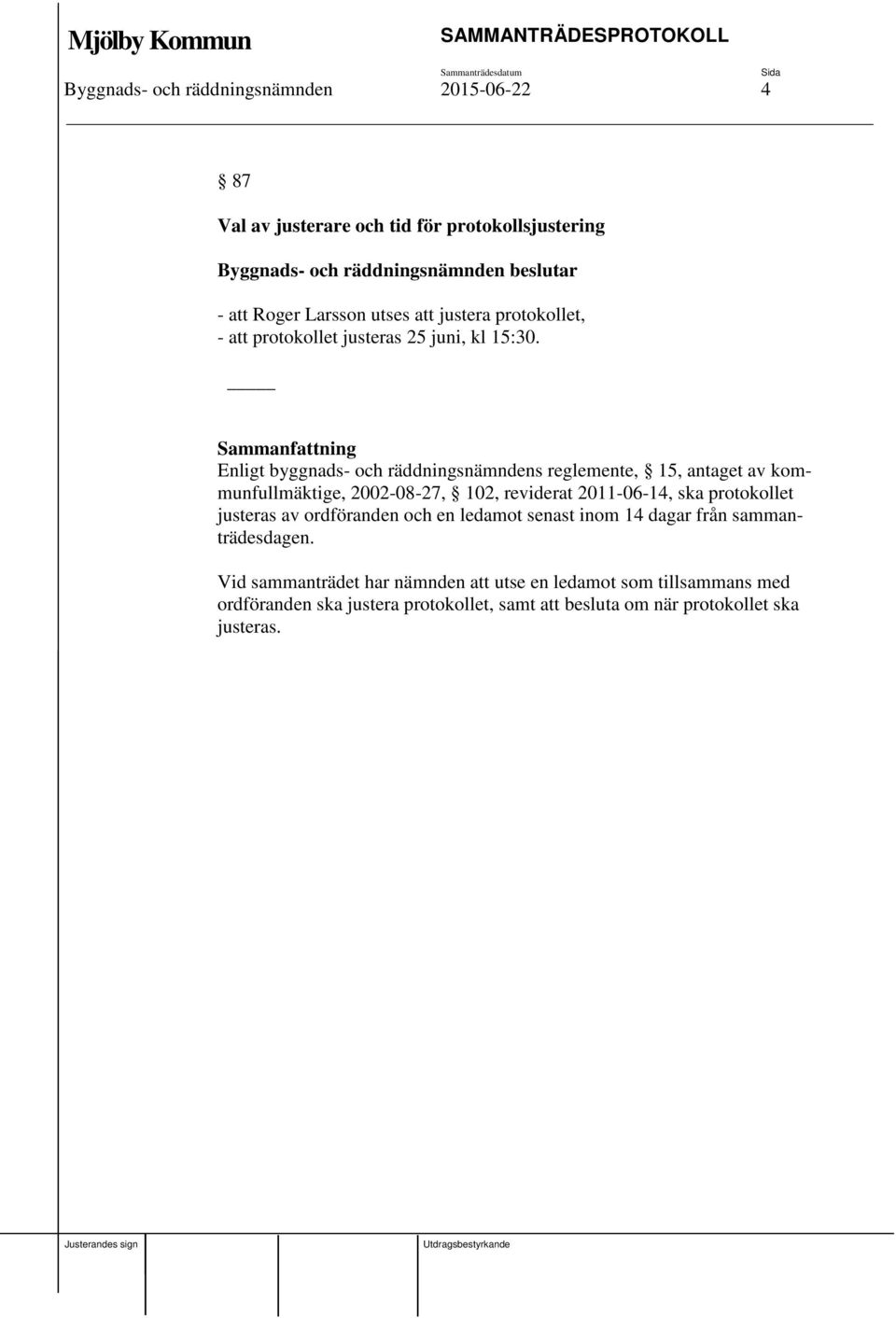 Sammanfattning Enligt byggnads- och räddningsnämndens reglemente, 15, antaget av kommunfullmäktige, 2002-08-27, 102, reviderat 2011-06-14, ska