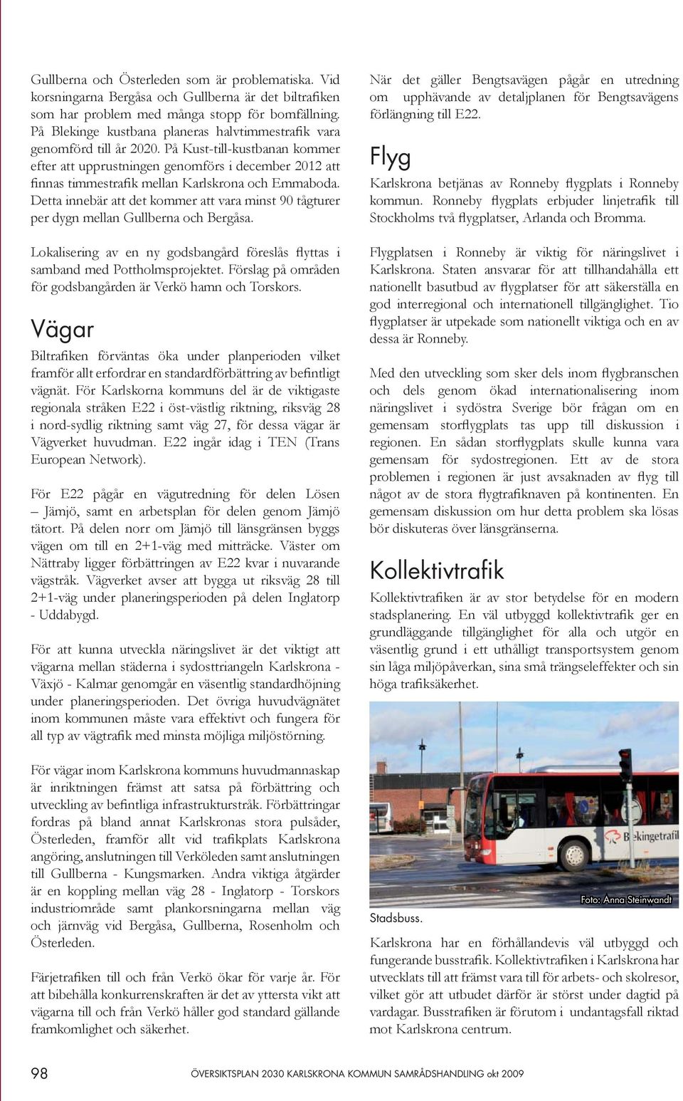 På Kusttillkustbanan kommer efter att upprustningen genomförs i december 2012 att finnas timmestrafik mellan Karlskrona och Emmaboda.