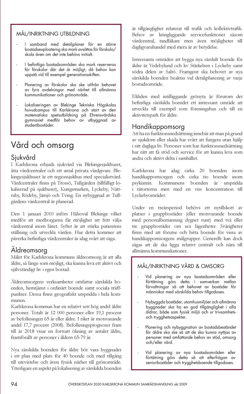 Planering av förskolor ska ske utifrån behovet av fyra avdelningar med närhet till allmänna kommunikationer och grönområde.