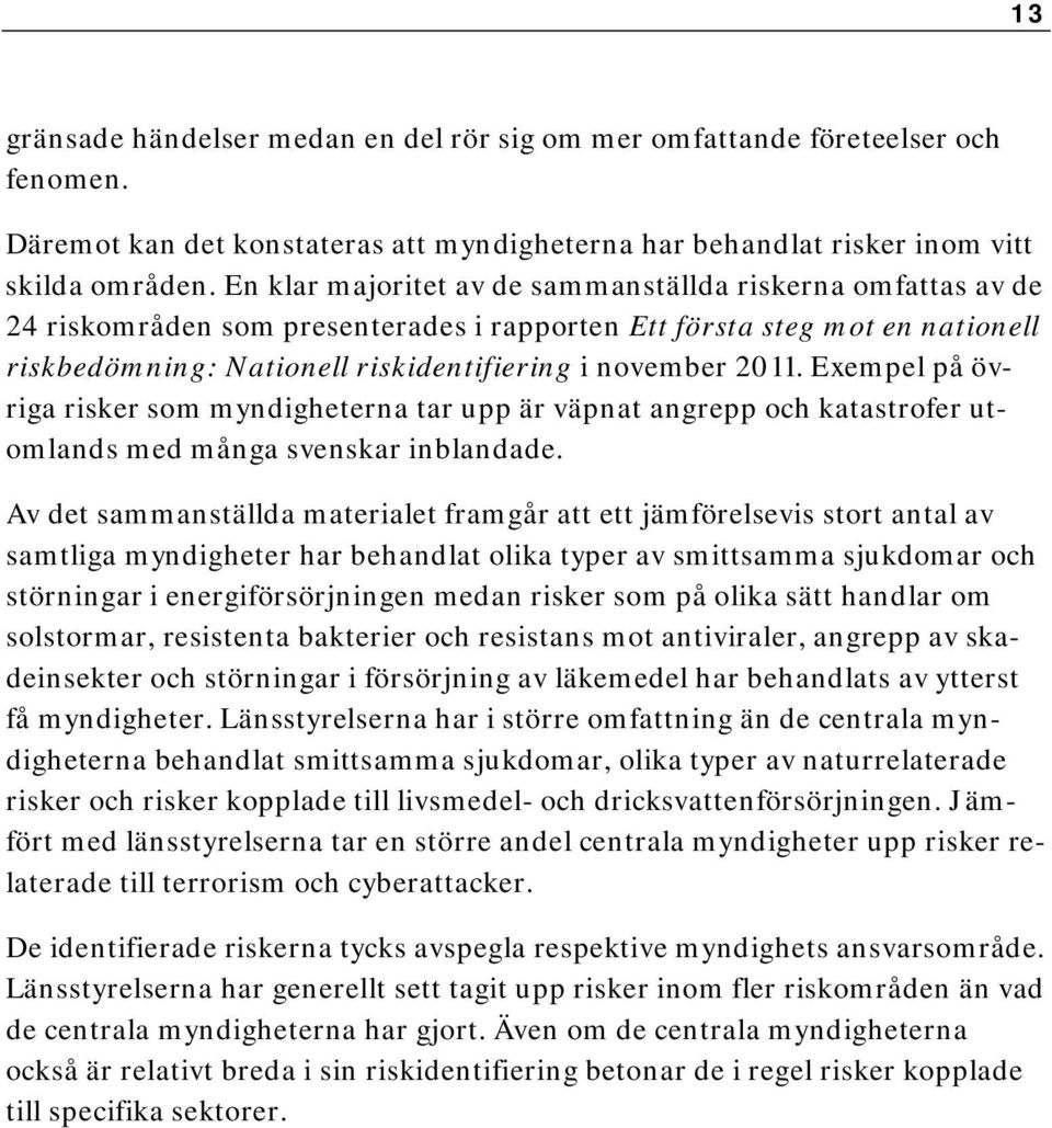 Exempel på övriga risker som myndigheterna tar upp är väpnat angrepp och katastrofer utomlands med många svenskar inblandade.