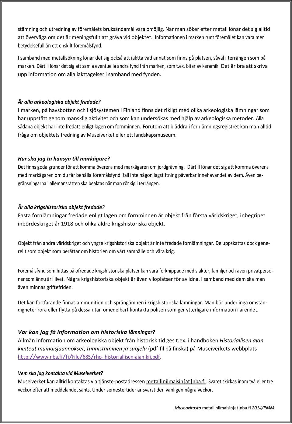 I samband med metallsökning lönar det sig också att iaktta vad annat som finns på platsen, såväl i terrängen som på marken. Därtill lönar det sig att samla eventuella andra fynd från marken, som t.ex.