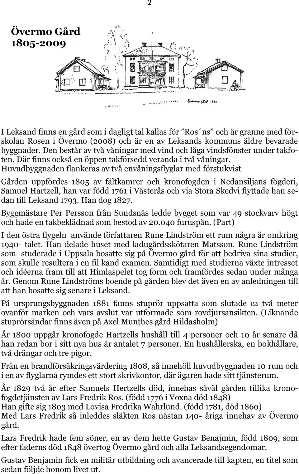 Huvudbyggnaden flankeras av två envåningsflyglar med förstukvist Gården uppfördes 1805 av fältkamrer och kronofogden i Nedansiljans fögderi, Samuel Hartzell, han var född 1761 i Västerås och via