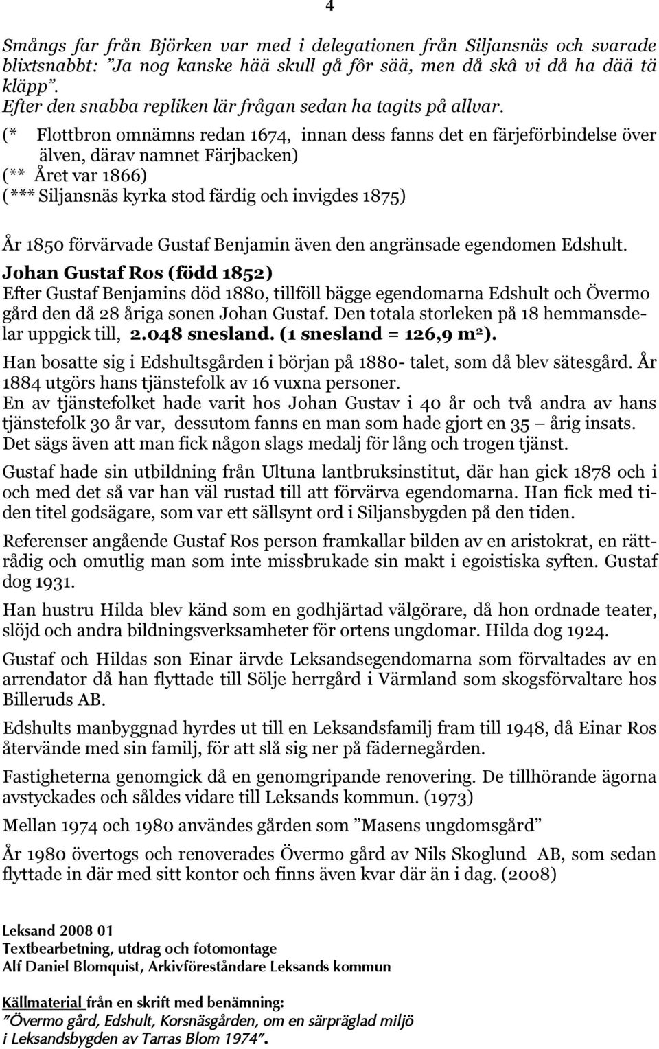 (* Flottbron omnämns redan 1674, innan dess fanns det en färjeförbindelse över älven, därav namnet Färjbacken) (** Året var 1866) (*** Siljansnäs kyrka stod färdig och invigdes 1875) År 1850