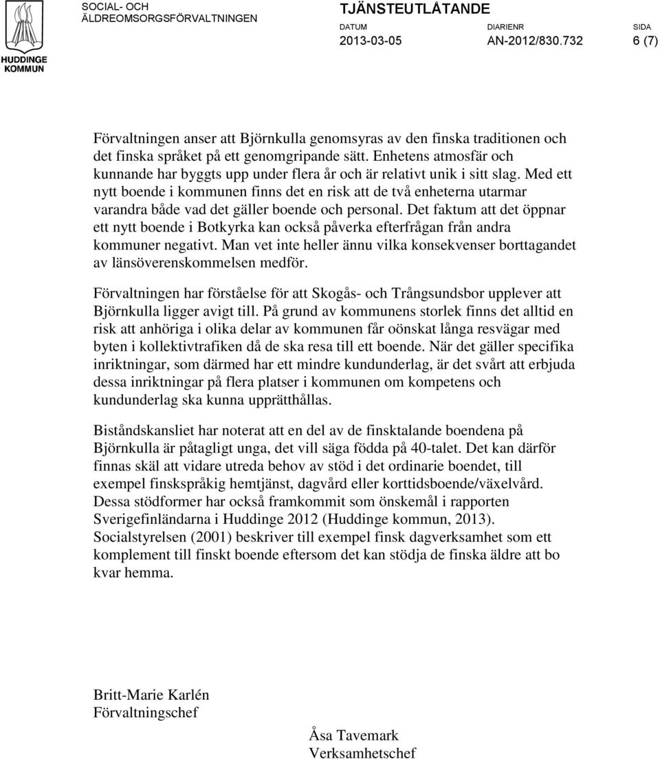 Med ett nytt boende i kommunen finns det en risk att de två enheterna utarmar varandra både vad det gäller boende och personal.