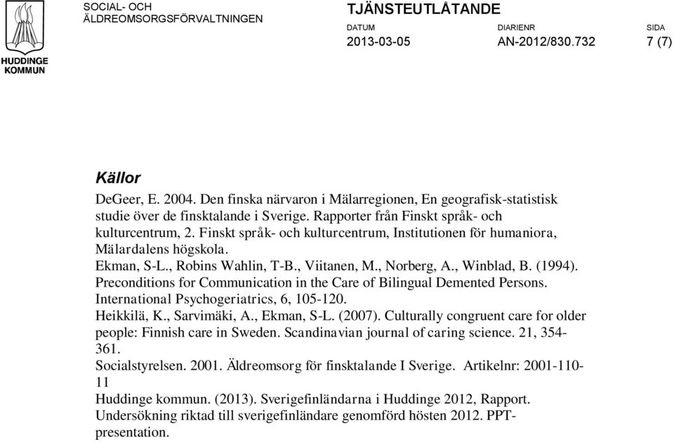 , Winblad, B. (1994). Preconditions for Communication in the Care of Bilingual Demented Persons. International Psychogeriatrics, 6, 105-120. Heikkilä, K., Sarvimäki, A., Ekman, S-L. (2007).