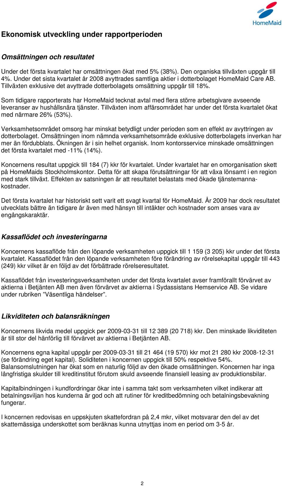 Som tidigare rapporterats har HomeMaid tecknat avtal med flera större arbetsgivare avseende leveranser av hushållsnära tjänster.